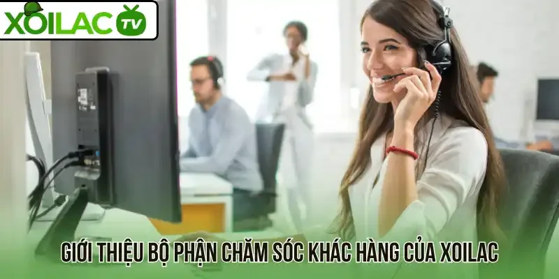 Giới thiệu bộ phận chăm sóc khác hàng của Xoilac