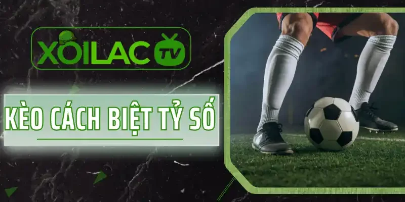 Kèo Cách Biệt Tỷ Số - Cơ Hội Săn Thưởng Với 3 Tips Bất Bại 